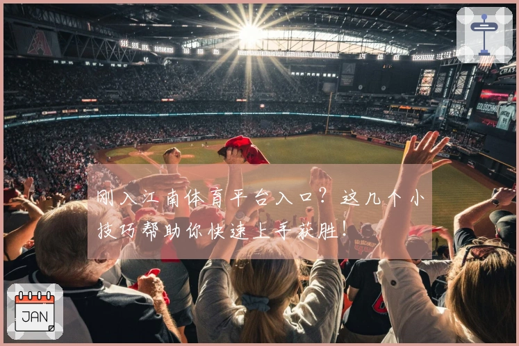 刚入江南体育平台入口？这几个小技巧帮助你快速上手获胜！